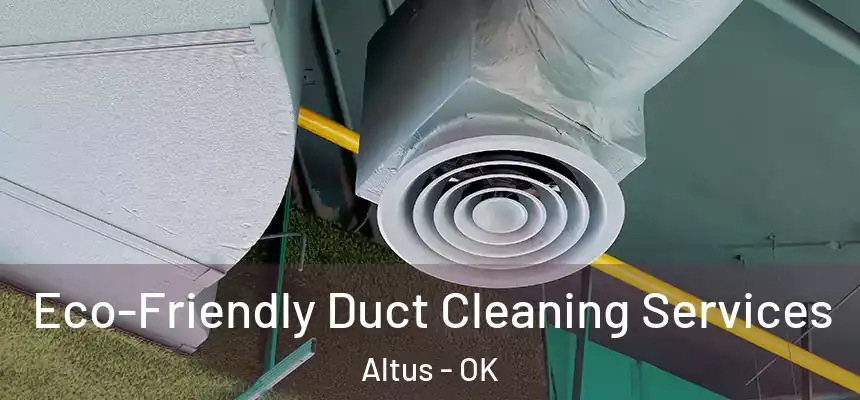 Eco-Friendly Duct Cleaning Services Altus - OK