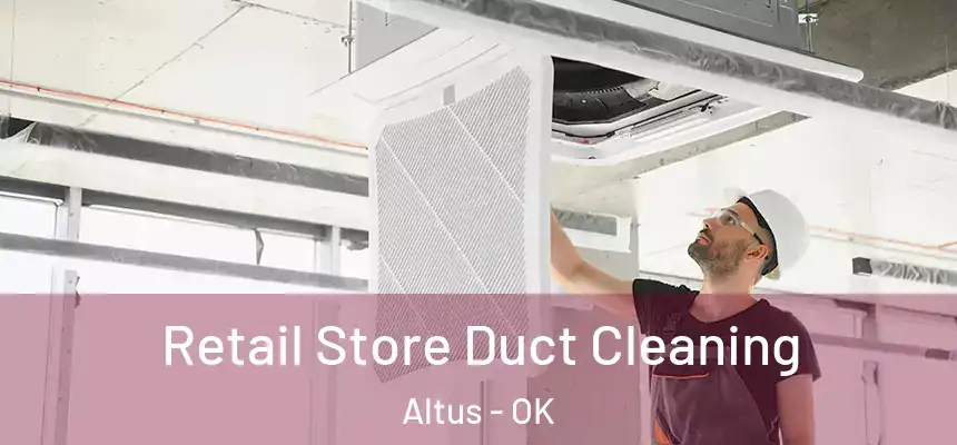 Retail Store Duct Cleaning Altus - OK