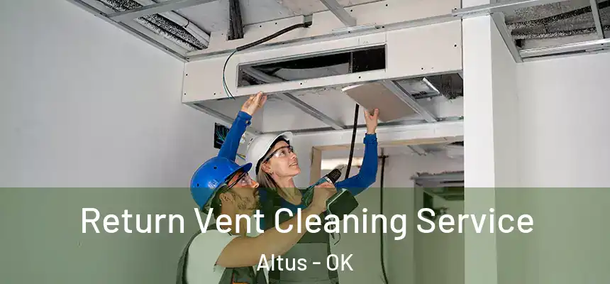  Return Vent Cleaning Service Altus - OK